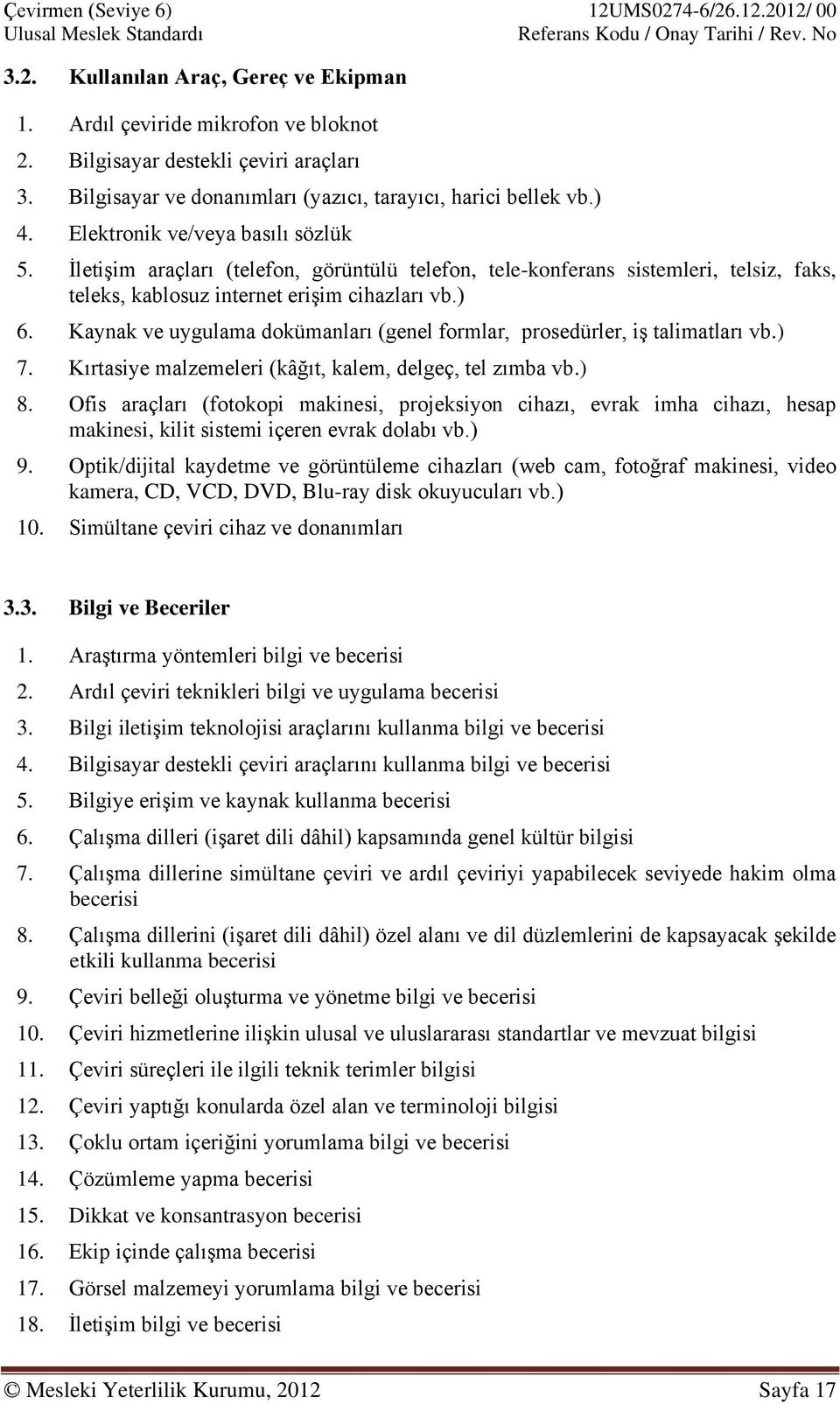 Kaynak ve uygulama dokümanları (genel formlar, prosedürler, iş talimatları vb.) 7. Kırtasiye malzemeleri (kâğıt, kalem, delgeç, tel zımba vb.) 8.