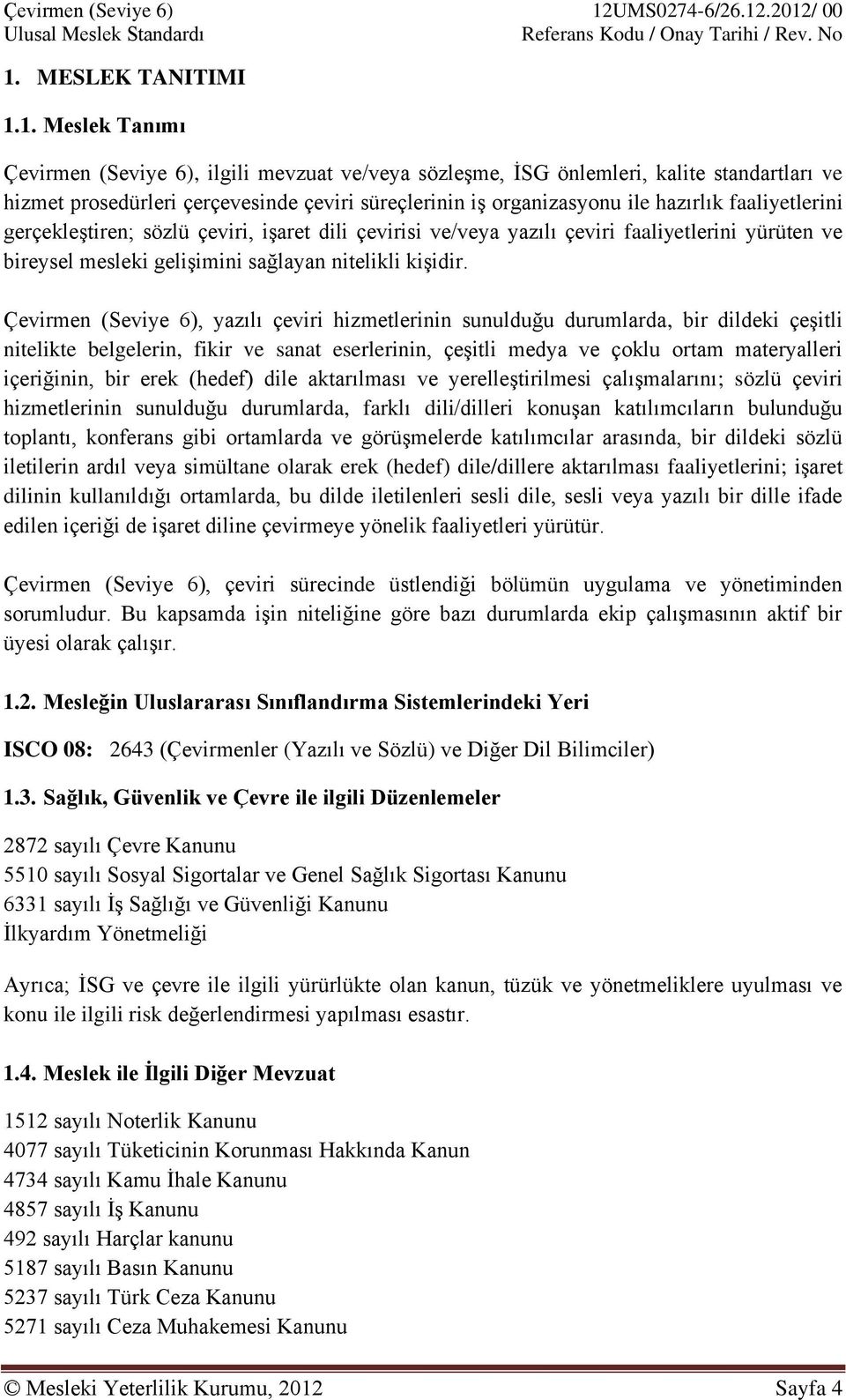 Çevirmen (Seviye 6), yazılı çeviri hizmetlerinin sunulduğu durumlarda, bir dildeki çeşitli nitelikte belgelerin, fikir ve sanat eserlerinin, çeşitli medya ve çoklu ortam materyalleri içeriğinin, bir