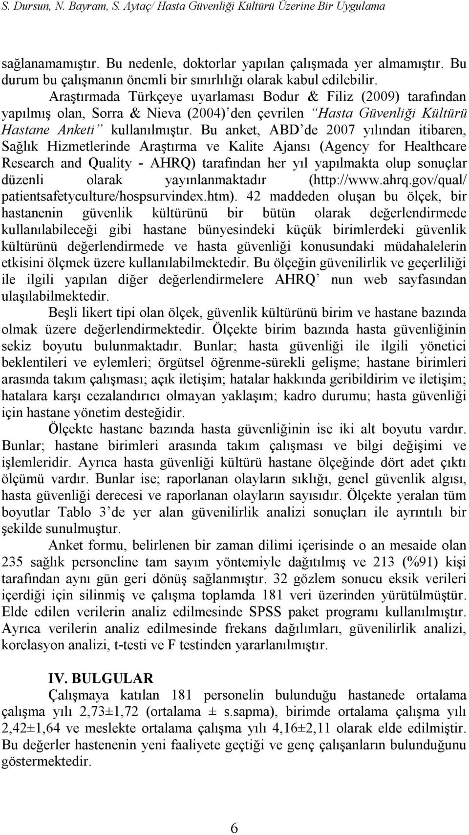 Araştırmada Türkçeye uyarlaması Bodur & Filiz (2009) tarafından yapılmış olan, Sorra & Nieva (2004) den çevrilen Hasta Güvenliği Kültürü Hastane Anketi kullanılmıştır.