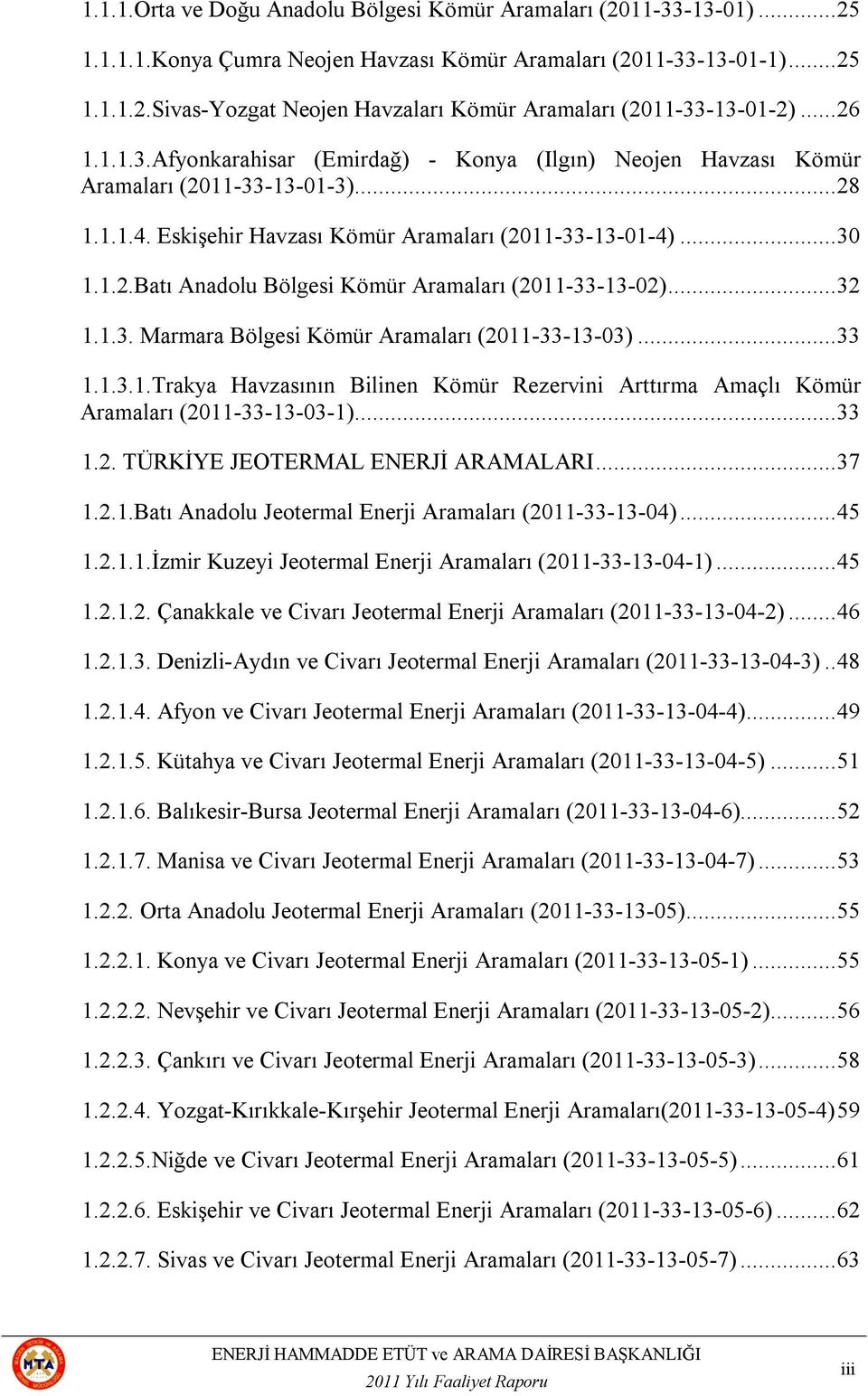 .. 32 1.1.3. Marmara Bölgesi Kömür Aramaları (2011-33-13-03)... 33 1.1.3.1.Trakya Havzasının Bilinen Kömür Rezervini Arttırma Amaçlı Kömür Aramaları (2011-33-13-03-1)... 33 1.2. TÜRKİYE JEOTERMAL ENERJİ ARAMALARI.