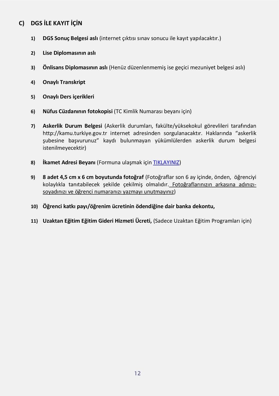 Kimlik Numarası beyanı için) 7) Askerlik Durum Belgesi (Askerlik durumları, fakülte/yüksekokul görevlileri tarafından http://kamu.turkiye.gov.tr internet adresinden sorgulanacaktır.