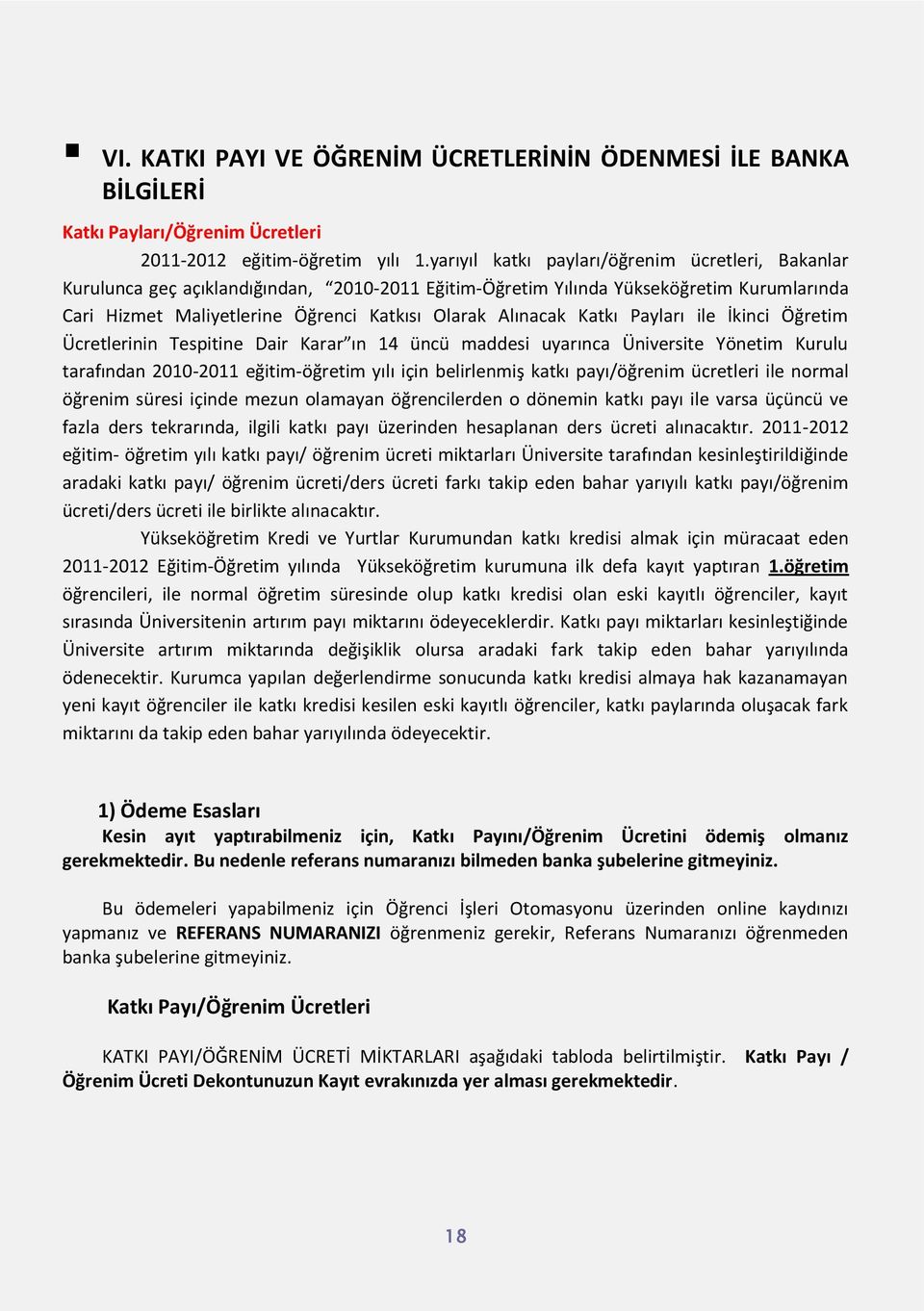 Katkı Payları ile İkinci Öğretim Ücretlerinin Tespitine Dair Karar ın 14 üncü maddesi uyarınca Üniversite Yönetim Kurulu tarafından 2010-2011 eğitim-öğretim yılı için belirlenmiş katkı payı/öğrenim