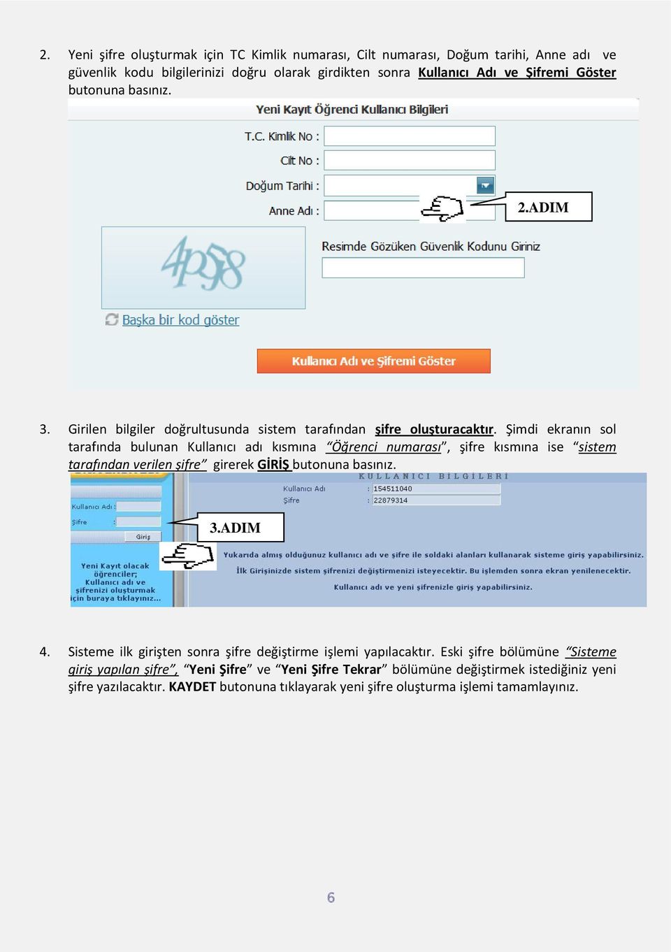 Şimdi ekranın sol tarafında bulunan Kullanıcı adı kısmına Öğrenci numarası, şifre kısmına ise sistem tarafından verilen şifre girerek GİRİŞ butonuna basınız. 3.ADIM 4.