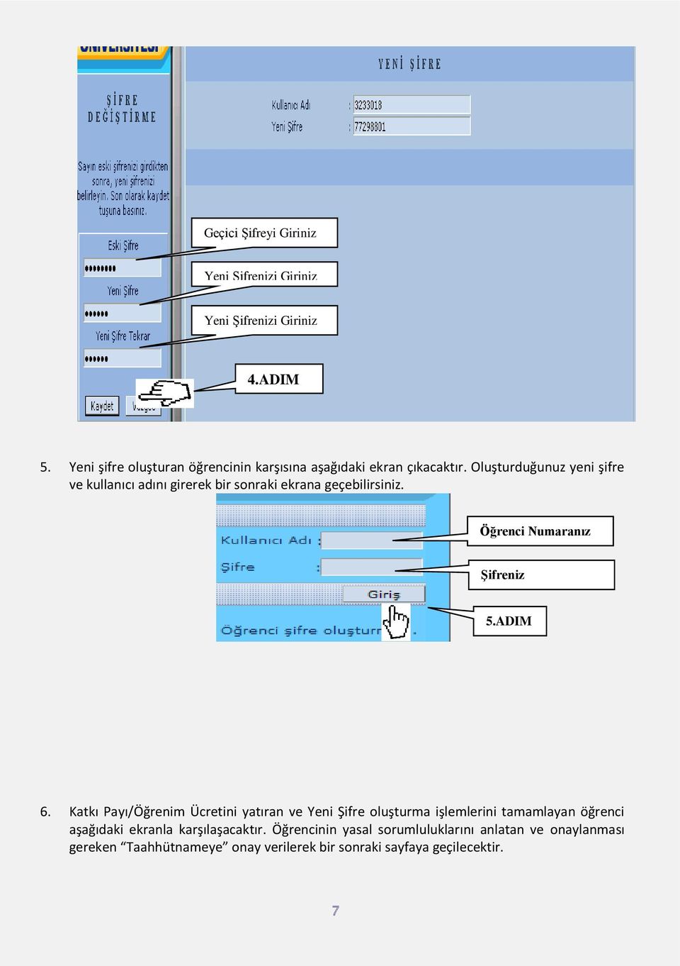 Oluşturduğunuz yeni şifre ve kullanıcı adını girerek bir sonraki ekrana geçebilirsiniz. Öğrenci Numaranız Şifreniz 5.ADIM 6.