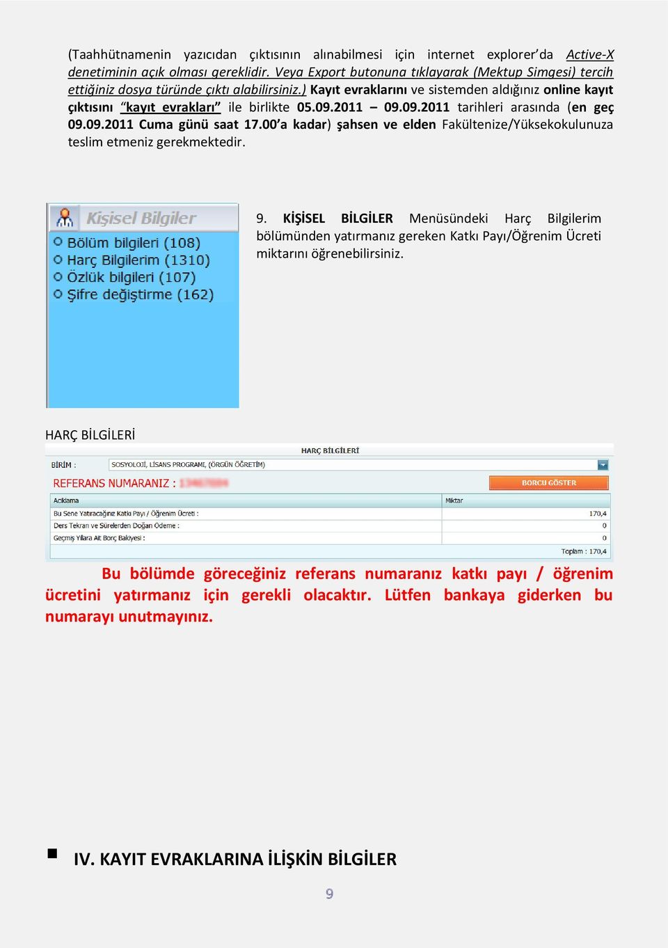 09.2011 09.09.2011 tarihleri arasında (en geç 09.09.2011 Cuma günü saat 17.00 a kadar) şahsen ve elden Fakültenize/Yüksekokulunuza teslim etmeniz gerekmektedir. 9.