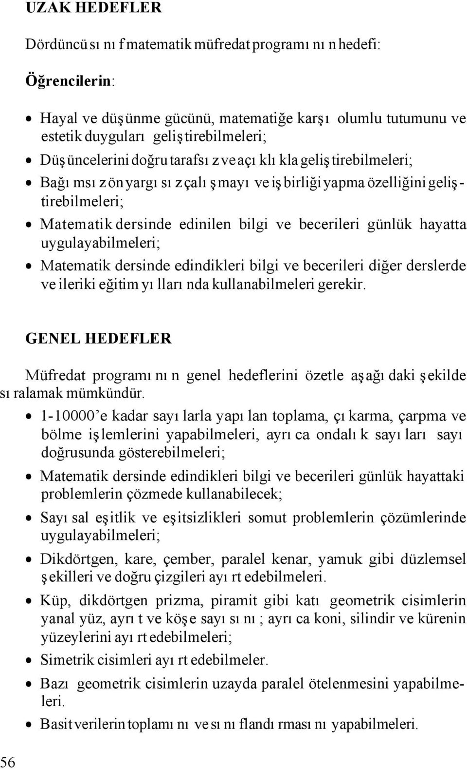 uygulayabilmeleri; Matematik dersinde edindikleri bilgi ve becerileri diğer derslerde ve ileriki eğitim yıllarında kullanabilmeleri gerekir.