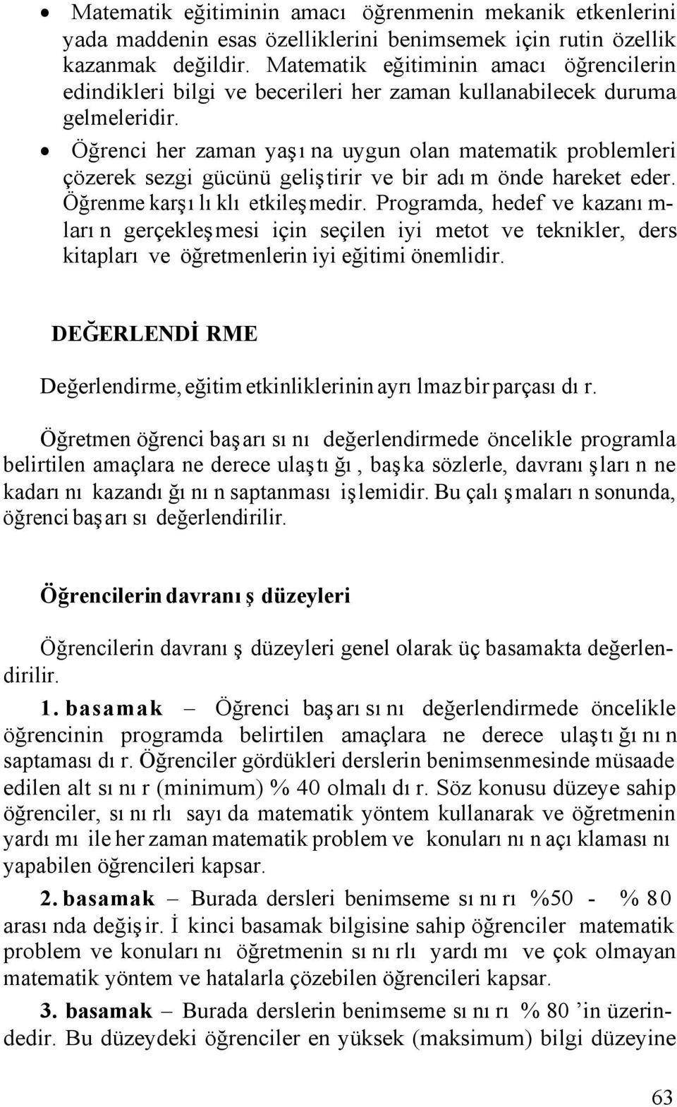 Öğrenci her zaman yaşına uygun olan matematik problemleri çözerek sezgi gücünü geliştirir ve bir adım önde hareket eder. Öğrenme karşılıklı etkileşmedir.