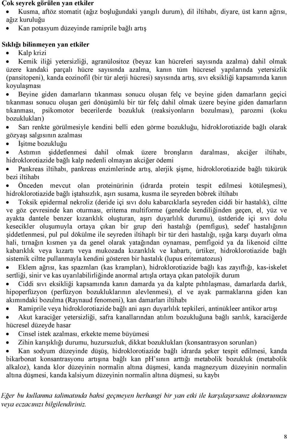 yapılarında yetersizlik (pansitopeni), kanda eozinofil (bir tür alerji hücresi) sayısında artış, sıvı eksikliği kapsamında kanın koyulaşması Beyine giden damarların tıkanması sonucu oluşan felç ve