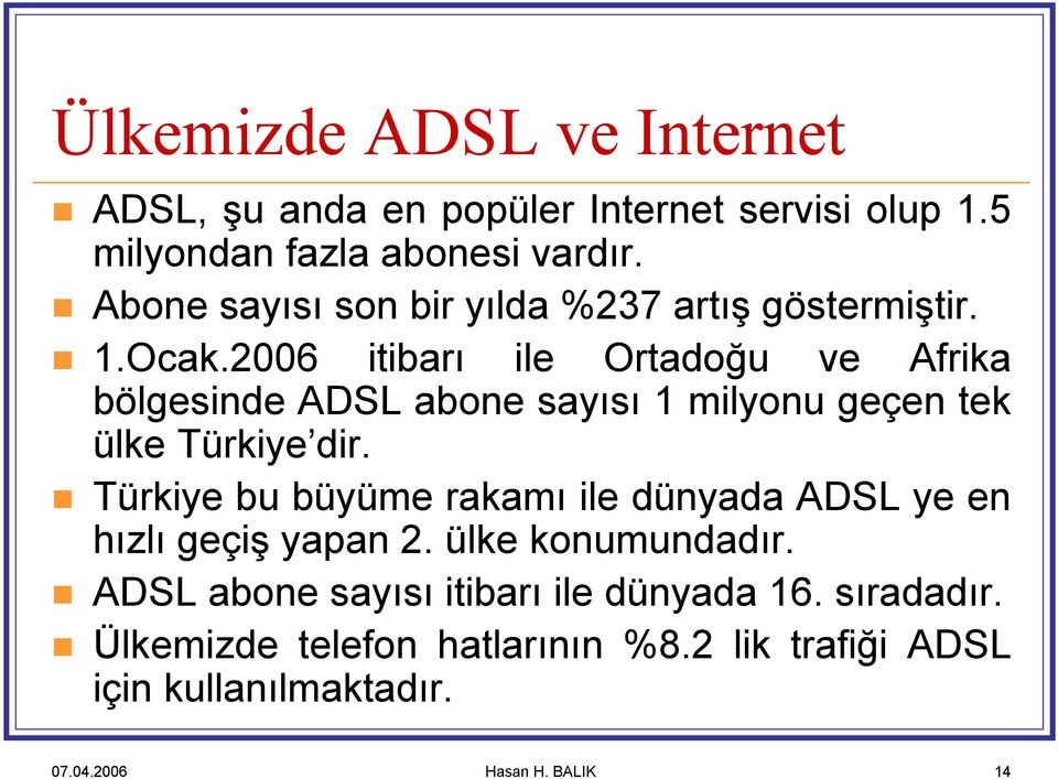 2006 itibarı ile Ortadoğu ve Afrika bölgesinde ADSL abone sayısı 1 milyonu geçen tek ülke Türkiye dir.