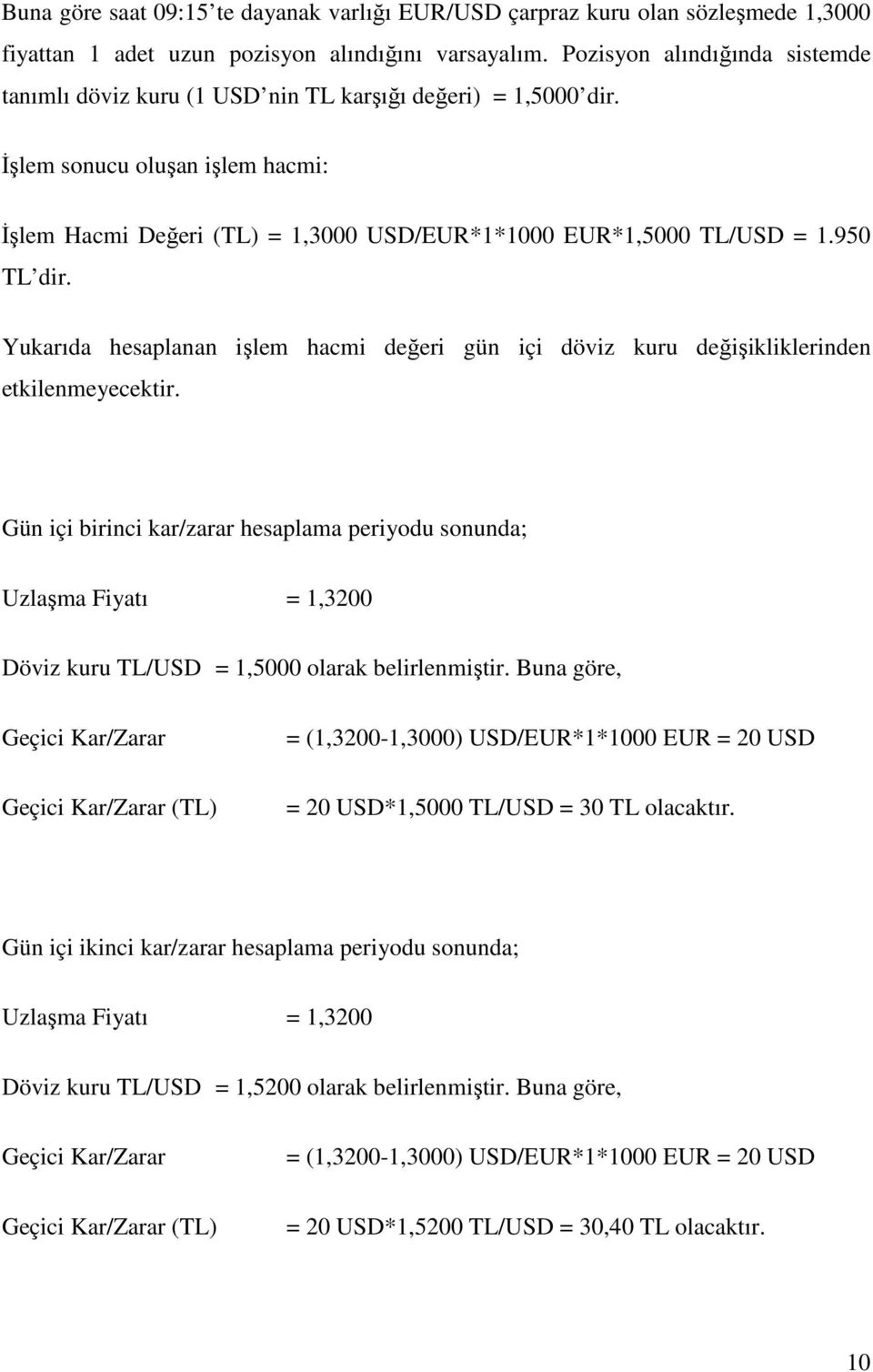 950 TL dir. Yukarıda hesaplanan işlem hacmi değeri gün içi döviz kuru değişikliklerinden etkilenmeyecektir.