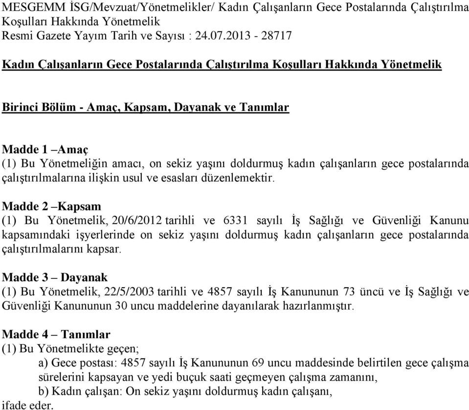 Madde 2 Kapsam (1) Bu Yönetmelik, 20/6/2012 tarihli ve 6331 sayılı İş Sağlığı ve Güvenliği Kanunu kapsamındaki işyerlerinde on sekiz yaşını doldurmuş kadın çalışanların gece postalarında