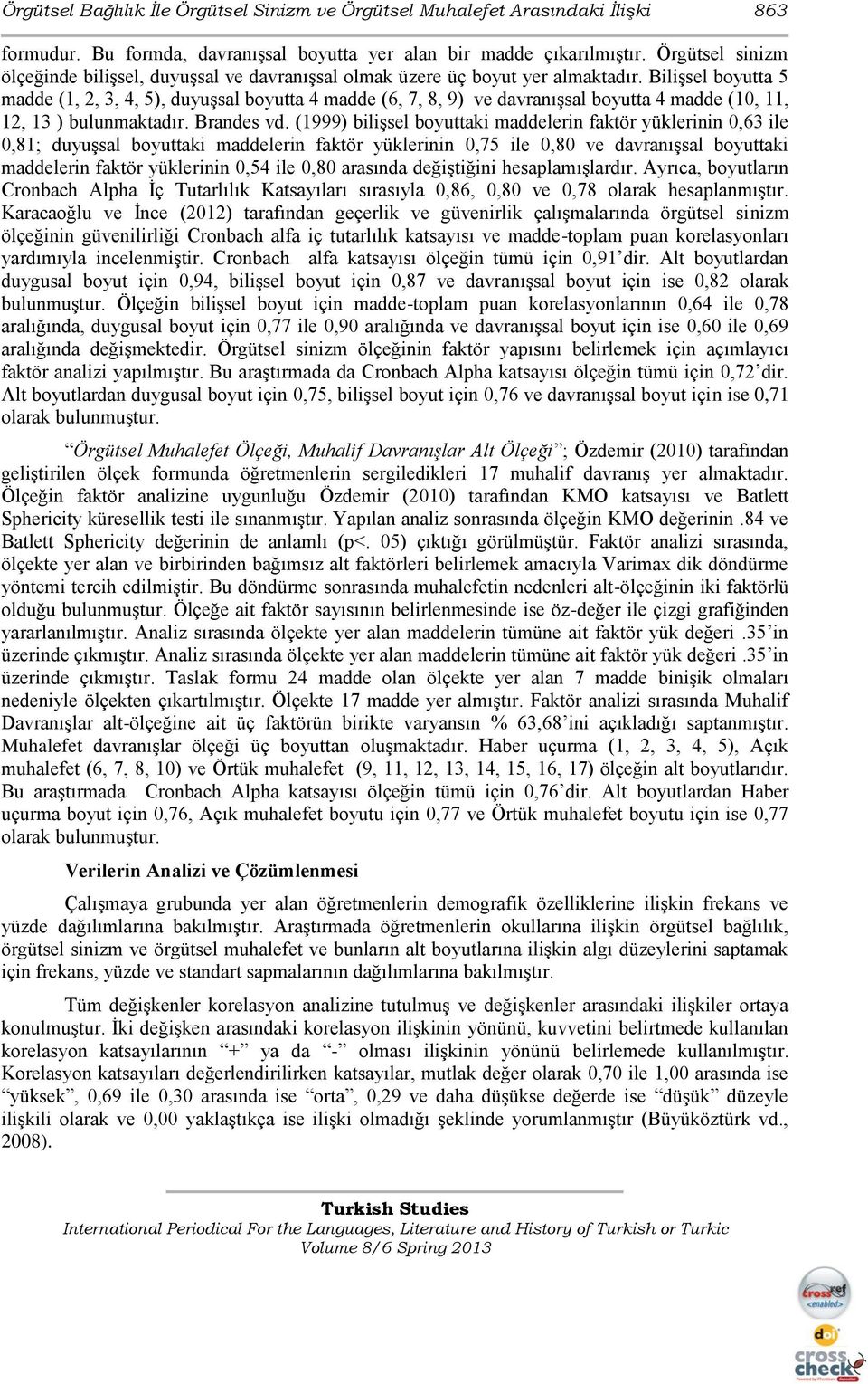 BiliĢsel boyutta 5 madde (1, 2, 3, 4, 5), duyuģsal boyutta 4 madde (6, 7, 8, 9) ve davranıģsal boyutta 4 madde (10, 11, 12, 13 ) bulunmaktadır. Brandes vd.