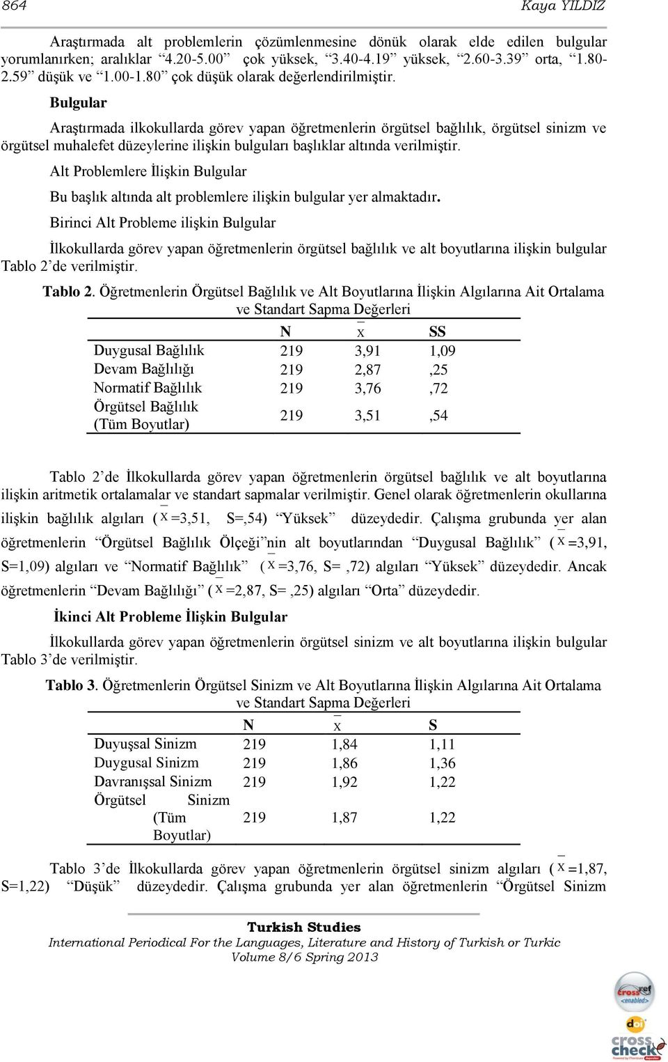 Bulgular AraĢtırmada ilkokullarda görev yapan öğretmenlerin örgütsel bağlılık, örgütsel sinizm ve örgütsel muhalefet düzeylerine iliģkin bulguları baģlıklar altında verilmiģtir.