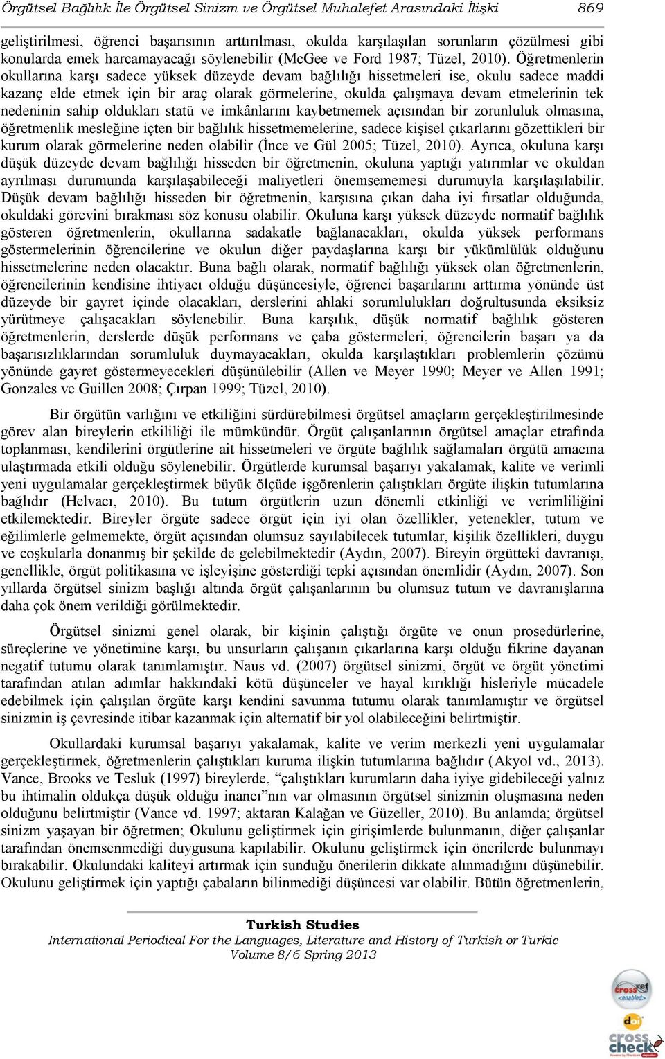 Öğretmenlerin okullarına karģı sadece yüksek düzeyde devam bağlılığı hissetmeleri ise, okulu sadece maddi kazanç elde etmek için bir araç olarak görmelerine, okulda çalıģmaya devam etmelerinin tek