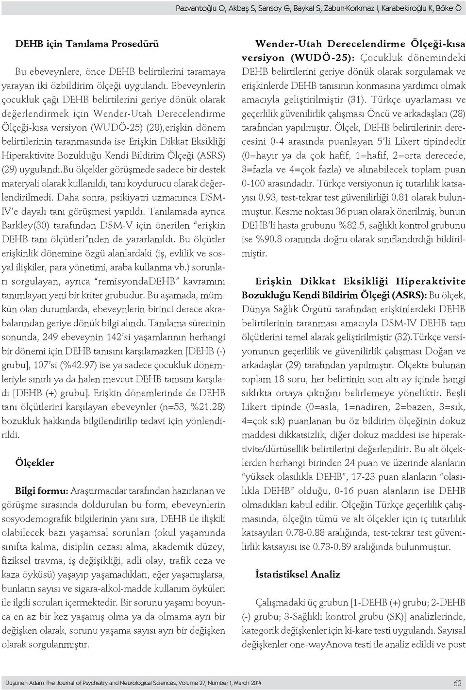 Ebeveynlerin çocukluk çağı DEHB belirtilerini geriye dönük olarak değerlendirmek için Wender-Utah Derecelendirme Ölçeği-kısa versiyon (WUDÖ-25) (28),erişkin dönem belirtilerinin taranmasında ise