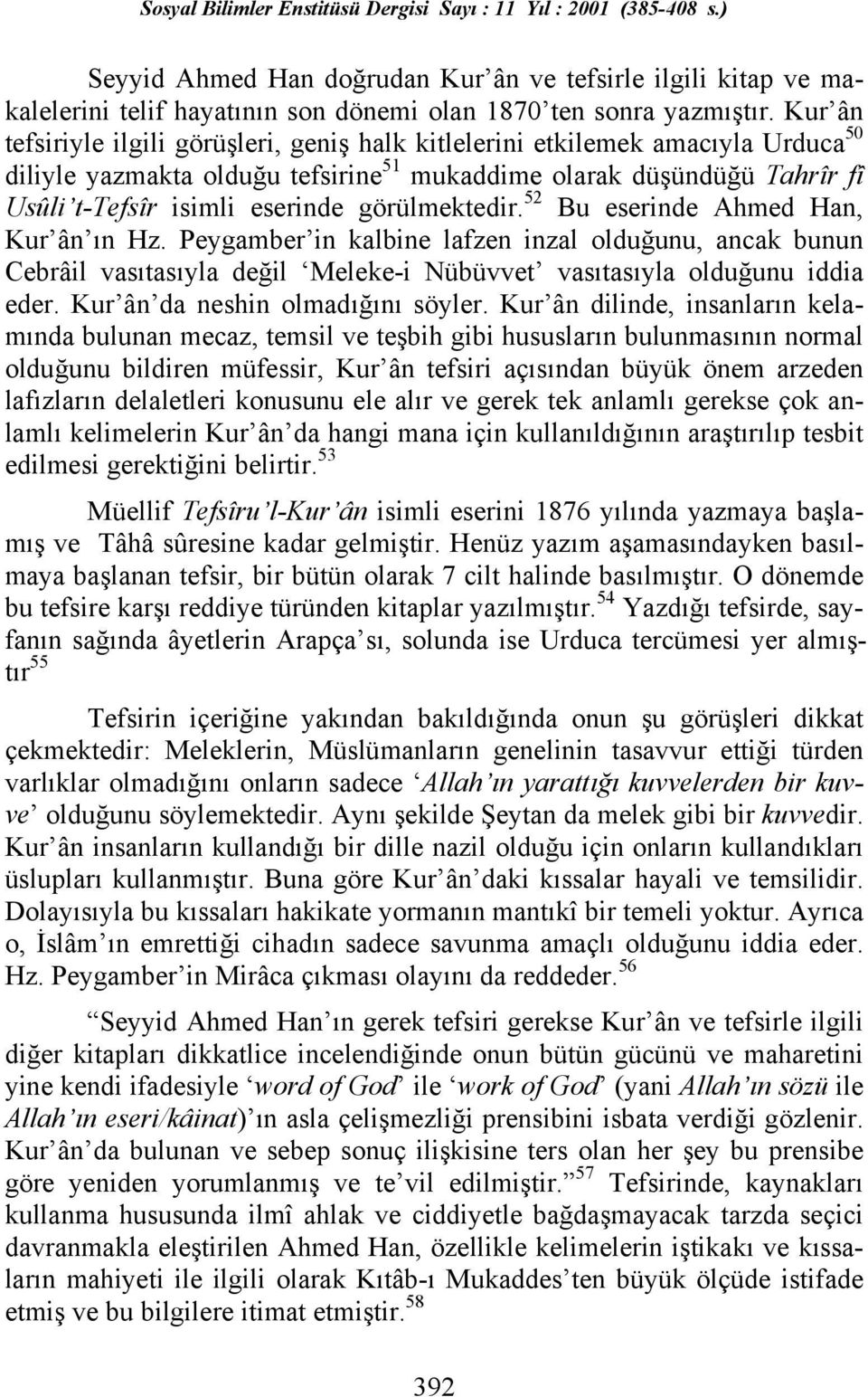 görülmektedir. 52 Bu eserinde Ahmed Han, Kur ân õn Hz. Peygamber in kalbine lafzen inzal olduğunu, ancak bunun Cebrâil vasõtasõyla değil Meleke-i Nübüvvet vasõtasõyla olduğunu iddia eder.