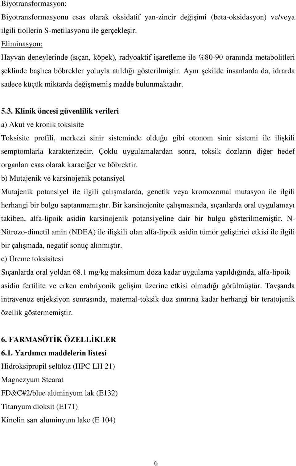 Aynı şekilde insanlarda da, idrarda sadece küçük miktarda değişmemiş madde bulunmaktadır. 5.3.