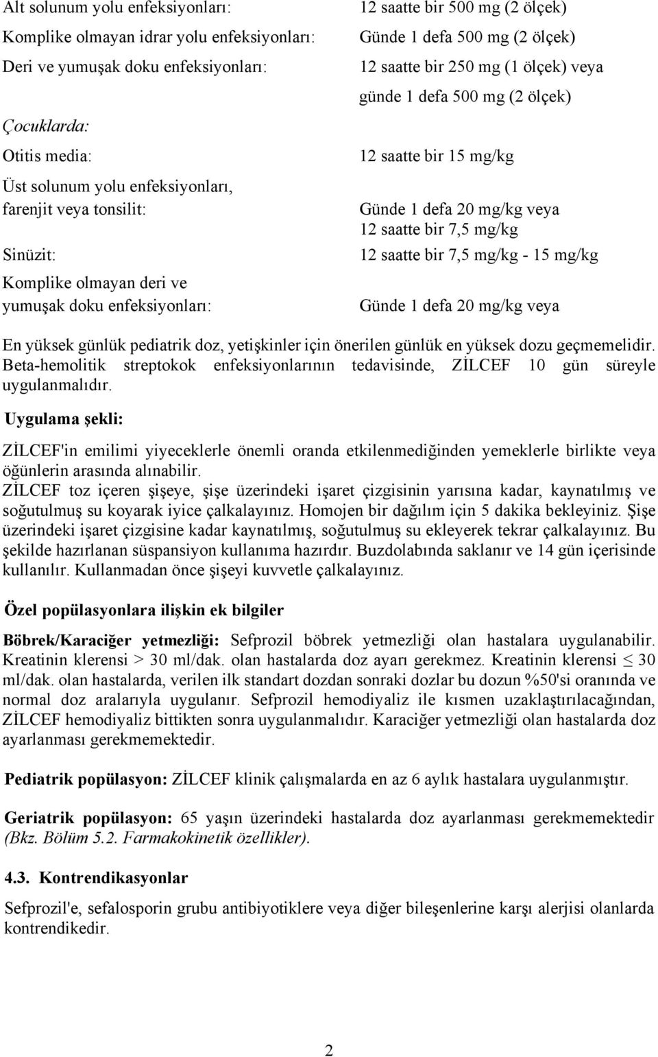 bir 15 mg/kg Günde 1 defa 20 mg/kg veya 12 saatte bir 7,5 mg/kg 12 saatte bir 7,5 mg/kg - 15 mg/kg Günde 1 defa 20 mg/kg veya En yüksek günlük pediatrik doz, yetişkinler için önerilen günlük en