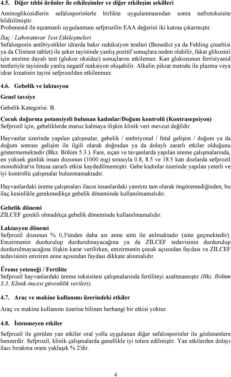 İlaç / Laboratuvar Test Etkileşmeleri Sefalosporin antibiyotikler idrarda bakır redüksiyon testleri (Benedict ya da Fehling çözeltisi ya da Clinitest tablet) ile şeker tayininde yanlış pozitif