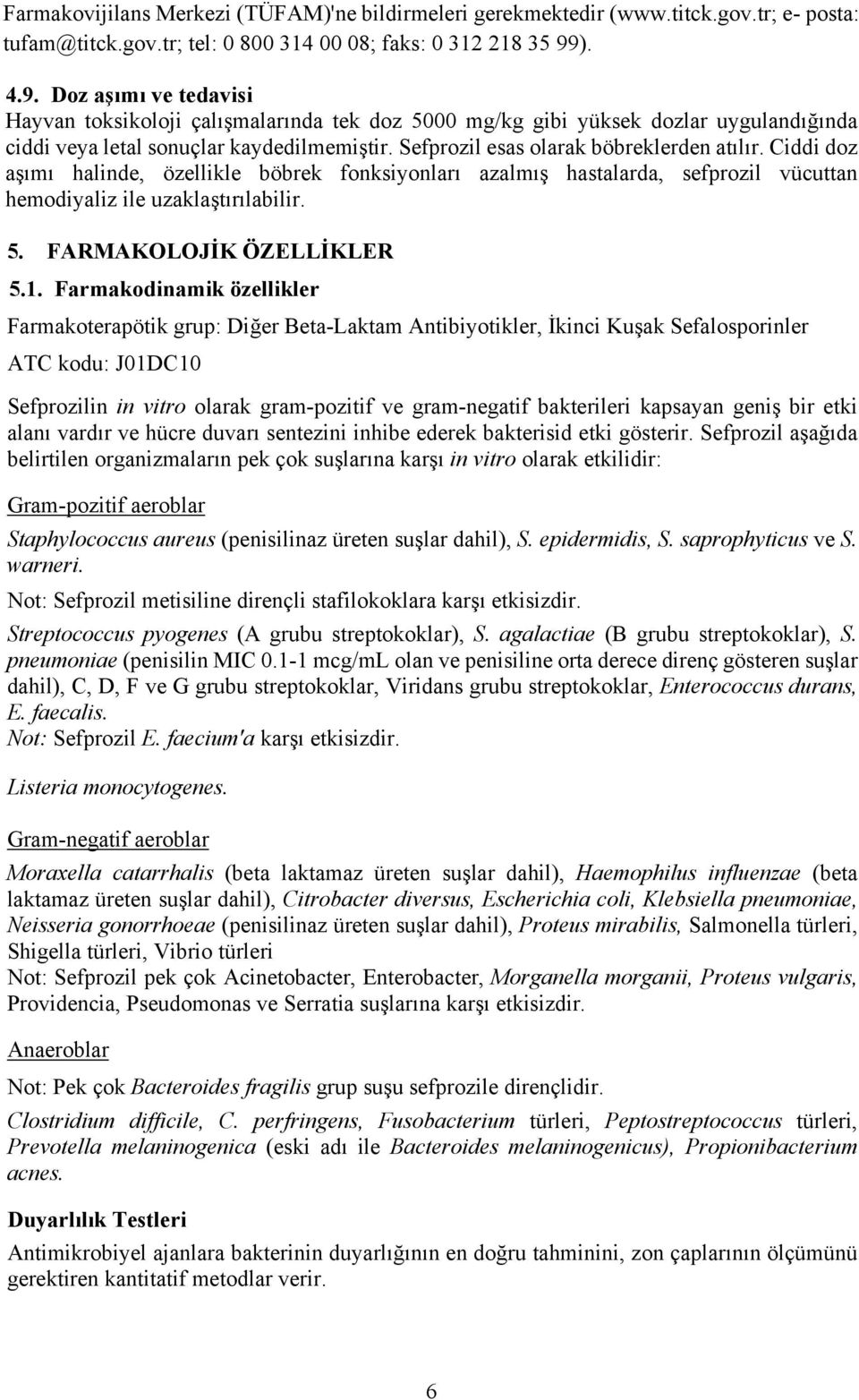 Sefprozil esas olarak böbreklerden atılır. Ciddi doz aşımı halinde, özellikle böbrek fonksiyonları azalmış hastalarda, sefprozil vücuttan hemodiyaliz ile uzaklaştırılabilir. 5.