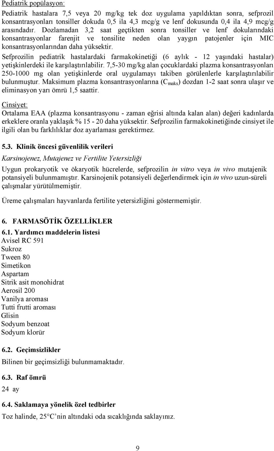 Sefprozilin pediatrik hastalardaki farmakokinetiği (6 aylık - 12 yaşındaki hastalar) yetişkinlerdeki ile karşılaştırılabilir.