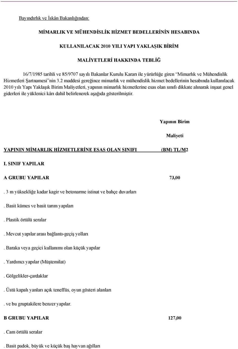 2 maddesi gereğince mimarlık ve mühendislik hizmet bedellerinin hesabında kullanılacak 2010 yılı Yapı Yaklaşık Birim Maliyetleri, yapının mimarlık hizmetlerine esas olan sınıfı dikkate alınarak