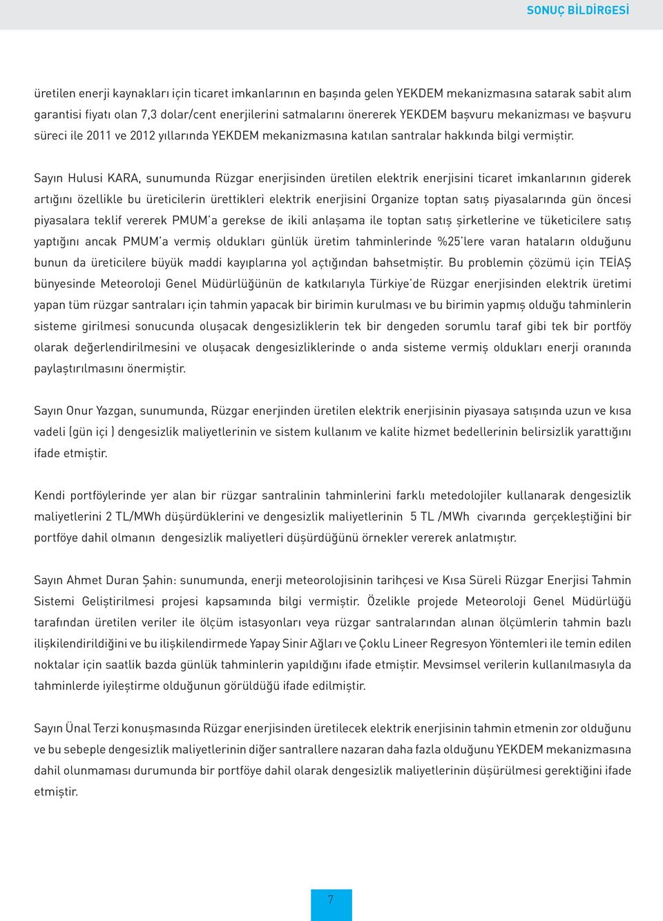 Sayın Hulusi KARA, sunumunda Rüzgar enerjisinden üretilen elektrik enerjisini ticaret imkanlarının giderek artığını özellikle bu üreticilerin ürettikleri elektrik enerjisini Organize toptan satış