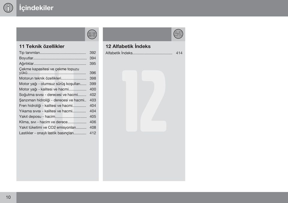 .. 399 Motor yağı - kalitesi ve hacmi... 400 Soğutma sıvısı - derecesi ve hacmi... 402 Şanzıman hidroliği - derecesi ve hacmi.