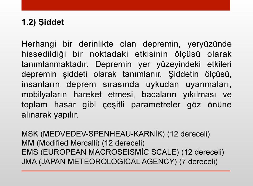 Şiddetin ölçüsü, insanların deprem sırasında uykudan uyanmaları, mobilyaların hareket etmesi, bacaların yıkılması ve toplam hasar gibi