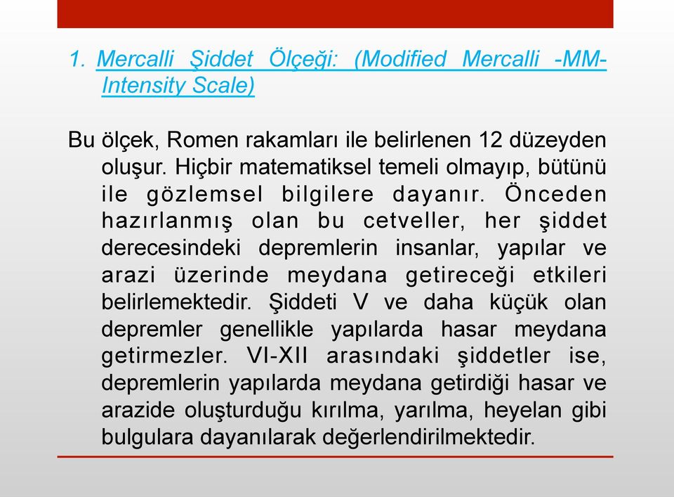 Önceden hazırlanmış olan bu cetveller, her şiddet derecesindeki depremlerin insanlar, yapılar ve arazi üzerinde meydana getireceği etkileri belirlemektedir.