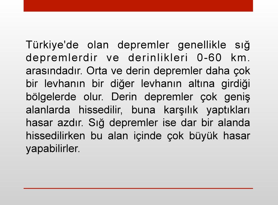 olur. Derin depremler çok geniş alanlarda hissedilir, buna karşılık yaptıkları hasar azdır.