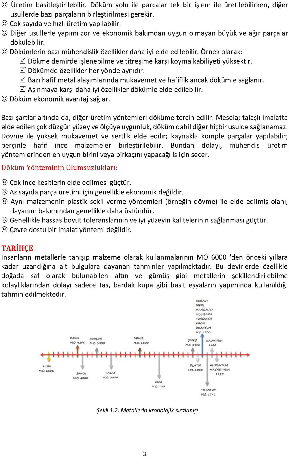 Örnek olarak: Dökme demirde işlenebilme ve titreşime karşı koyma kabiliyeti yüksektir. Dökümde özellikler her yönde aynıdır.