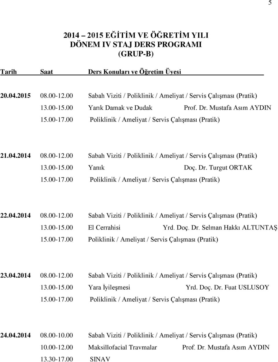 04.2014 08.00-12.00 Sabah Viziti / Poliklinik / Ameliyat / Servis Çalışması (Pratik) 24.04.2014 08.00-10.