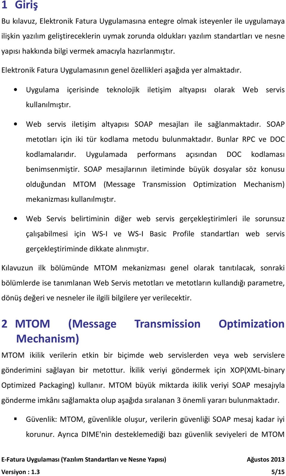 Web servis iletişim altyapısı SOAP mesajları ile sağlanmaktadır. SOAP metotları için iki tür kodlama metodu bulunmaktadır. Bunlar RPC ve DOC kodlamalarıdır.
