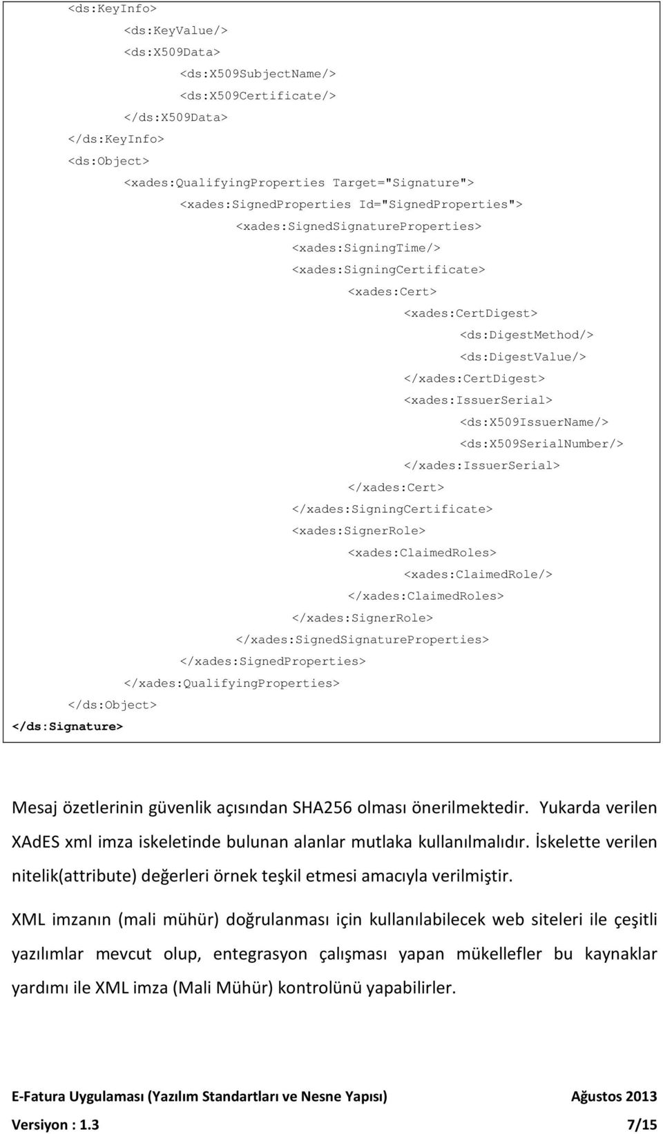 <xades:issuerserial> <ds:x509issuername/> <ds:x509serialnumber/> </xades:issuerserial> </xades:cert> </xades:signingcertificate> <xades:signerrole> <xades:claimedroles> <xades:claimedrole/>