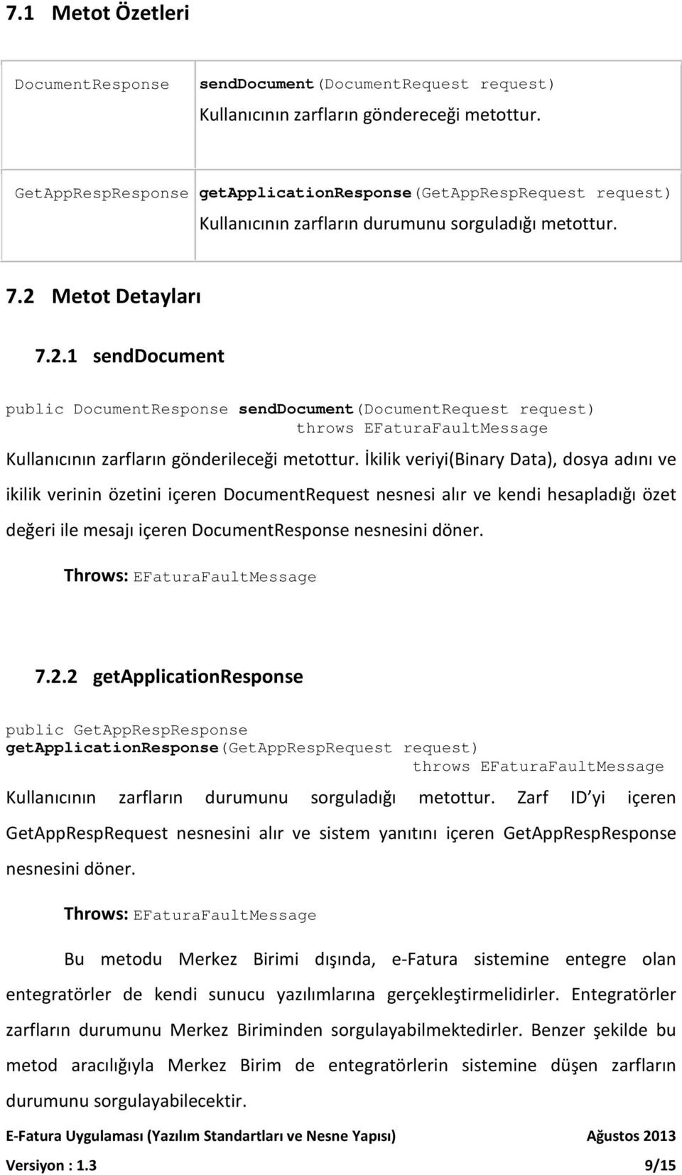 Metot Detayları 7.2.1 senddocument public DocumentResponse senddocument(documentrequest request) throws EFaturaFaultMessage Kullanıcının zarfların gönderileceği metottur.