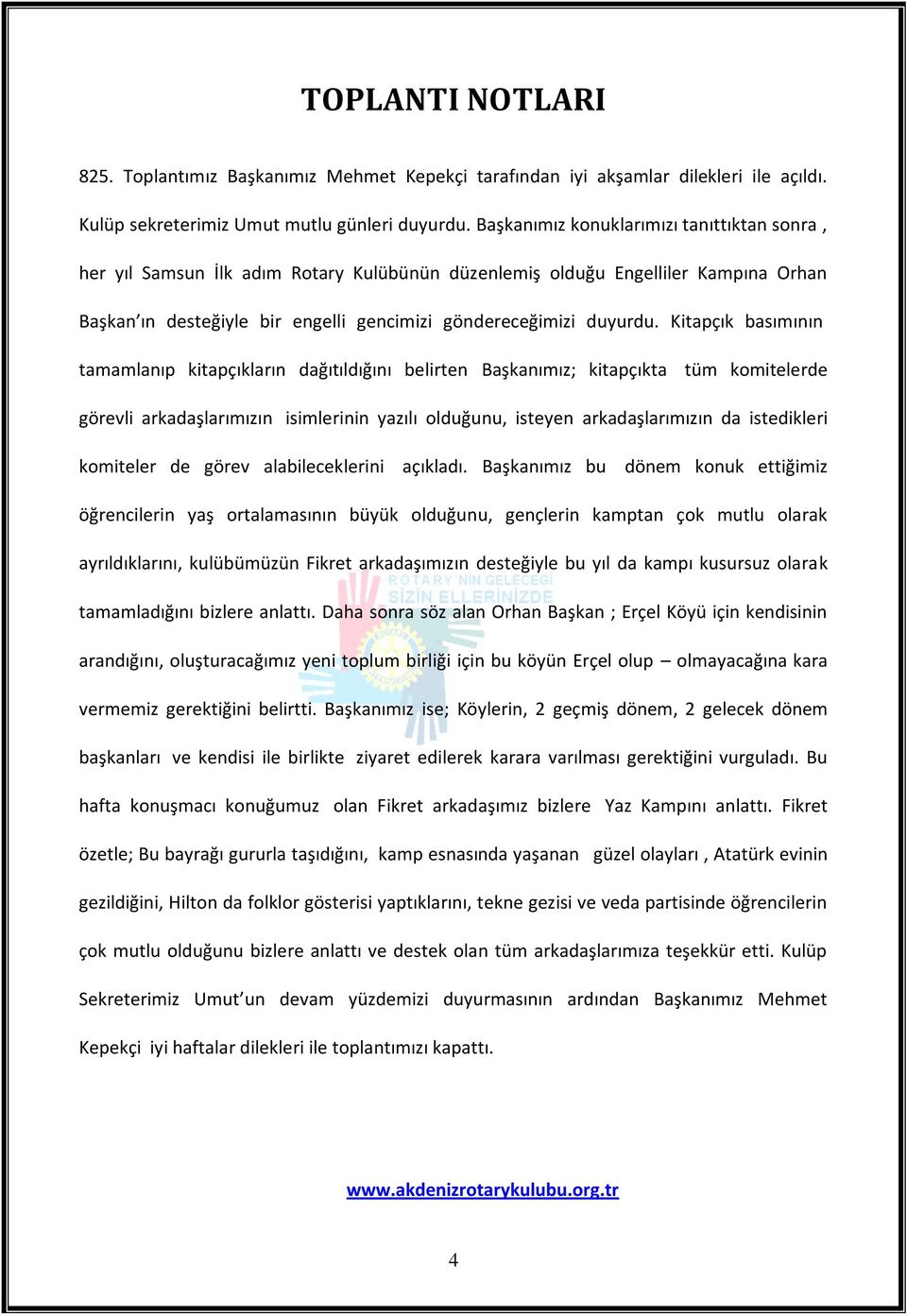 Kitapçık basımının tamamlanıp kitapçıkların dağıtıldığını belirten Başkanımız; kitapçıkta tüm komitelerde görevli arkadaşlarımızın isimlerinin yazılı olduğunu, isteyen arkadaşlarımızın da istedikleri