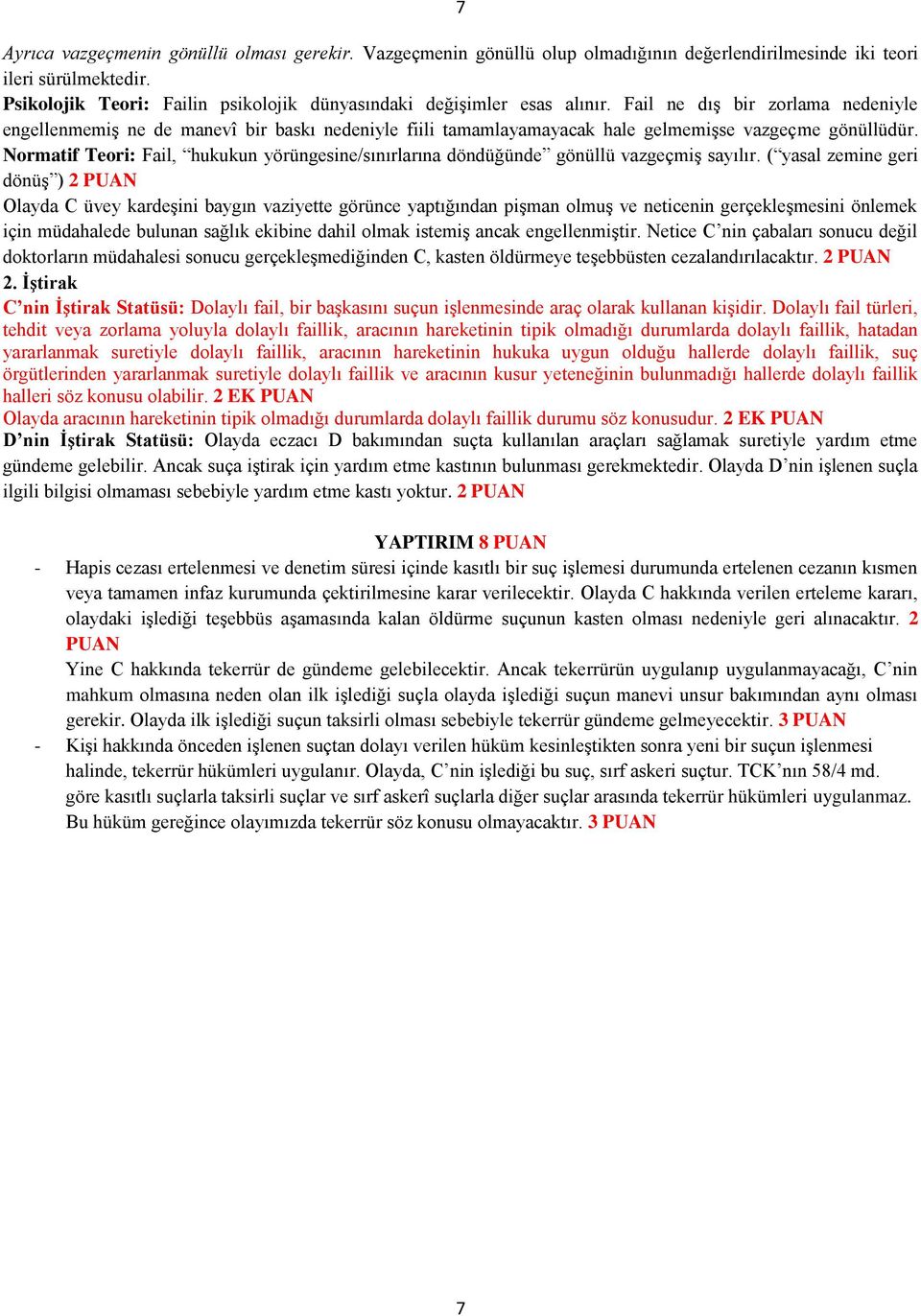 Fail ne dış bir zorlama nedeniyle engellenmemiş ne de manevî bir baskı nedeniyle fiili tamamlayamayacak hale gelmemişse vazgeçme gönüllüdür.