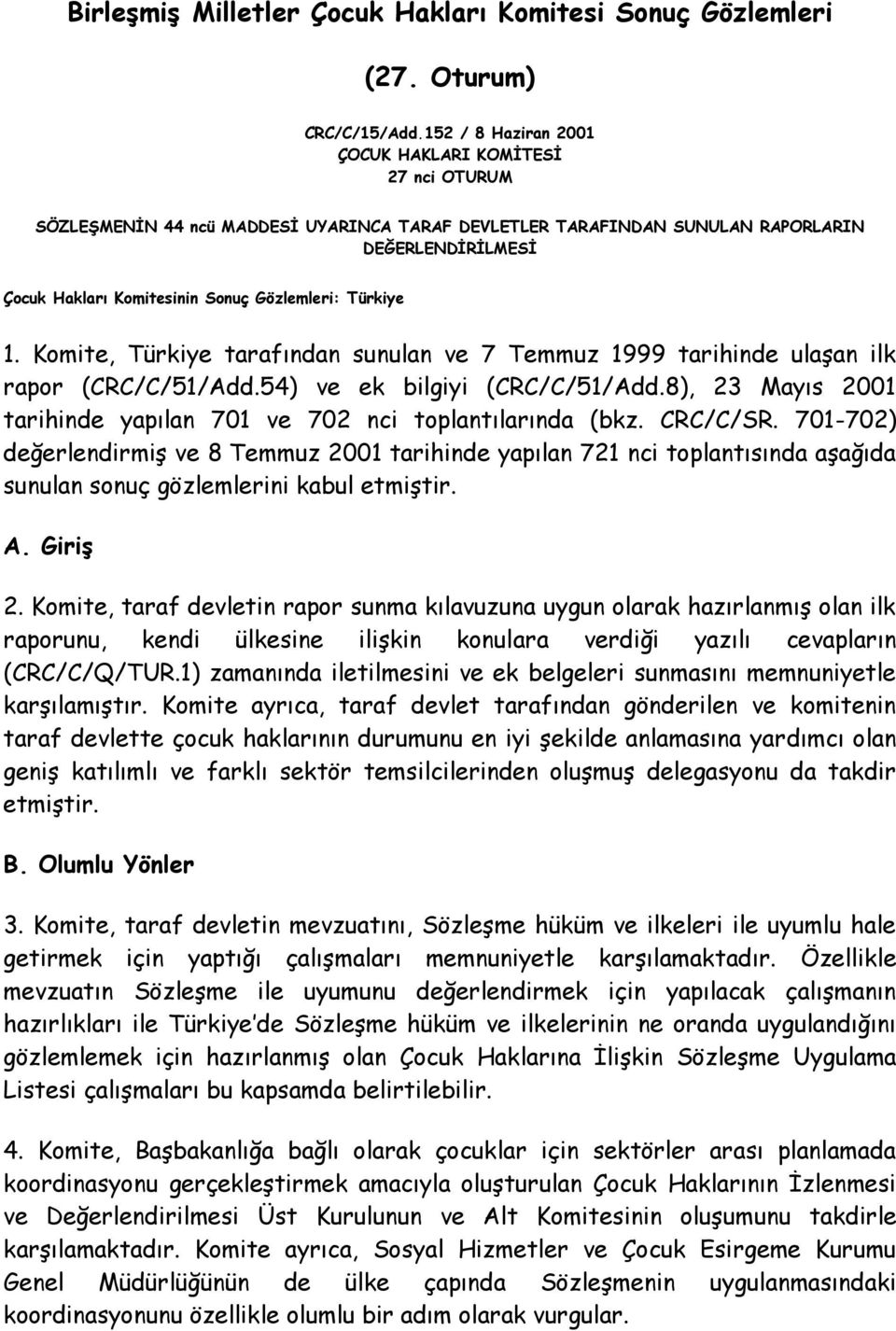 Gözlemleri: Türkiye 1. Komite, Türkiye tarafından sunulan ve 7 Temmuz 1999 tarihinde ulaşan ilk rapor (CRC/C/51/Add.54) ve ek bilgiyi (CRC/C/51/Add.