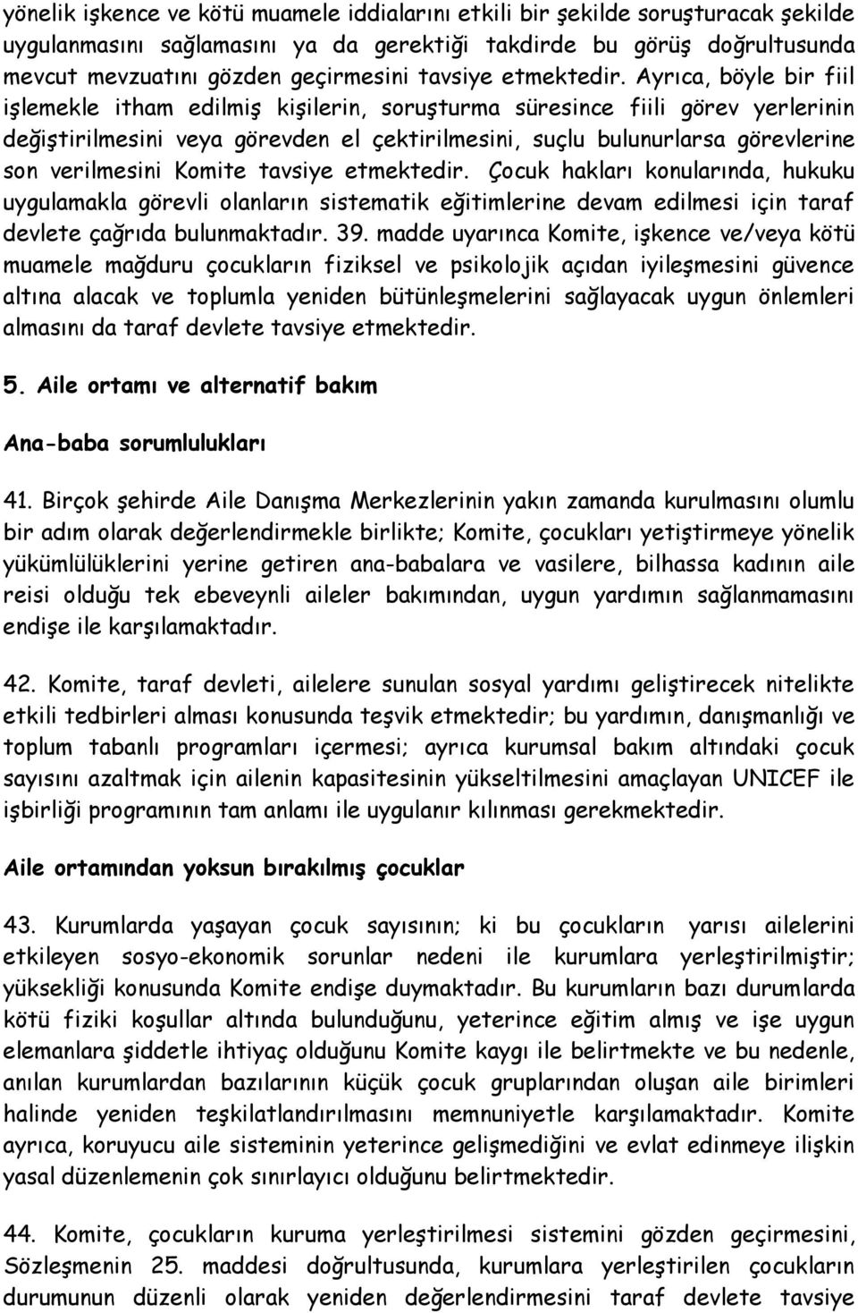 Ayrıca, böyle bir fiil işlemekle itham edilmiş kişilerin, soruşturma süresince fiili görev yerlerinin değiştirilmesini veya görevden el çektirilmesini, suçlu bulunurlarsa görevlerine son verilmesini