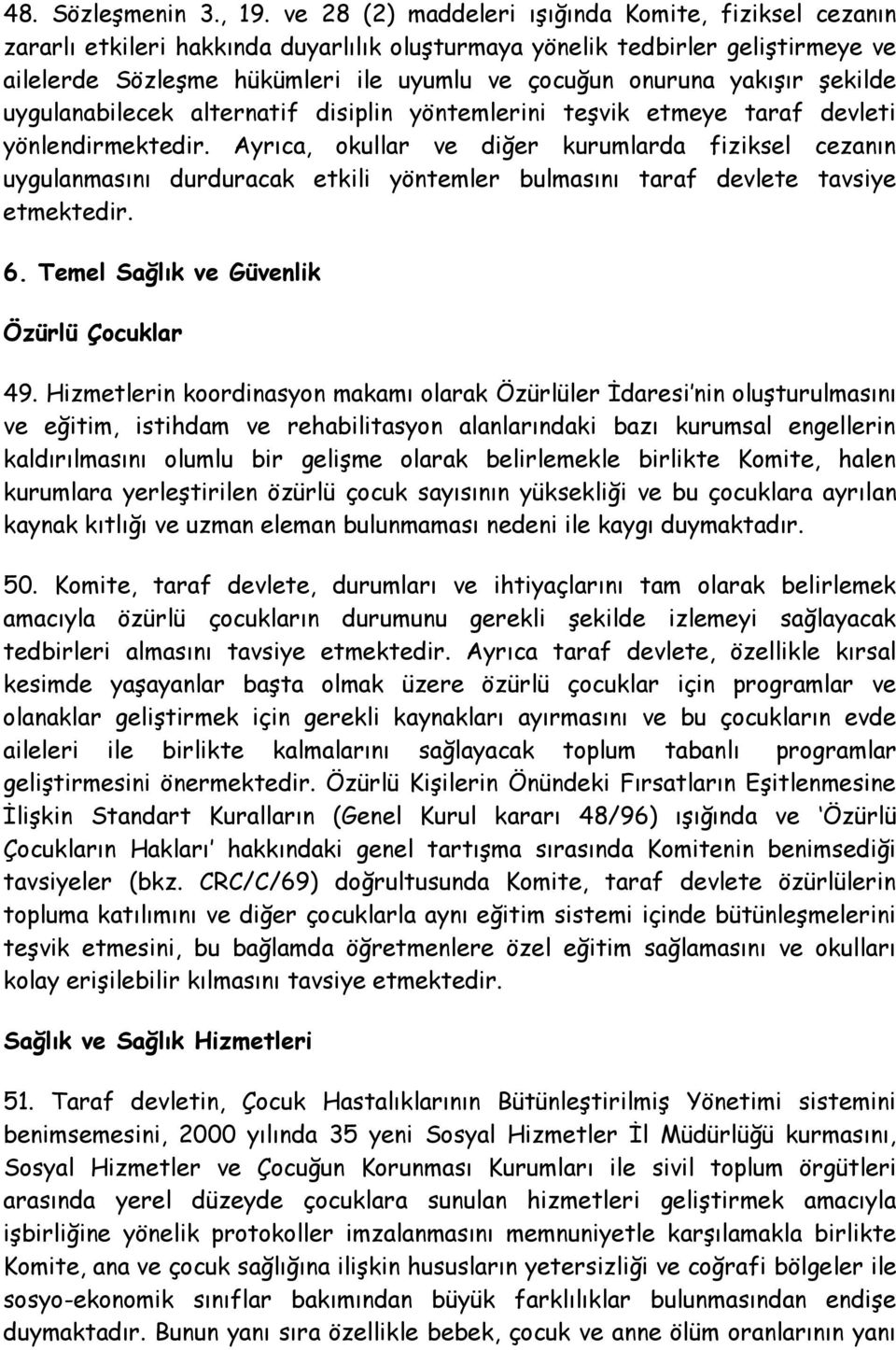 yakışır şekilde uygulanabilecek alternatif disiplin yöntemlerini teşvik etmeye taraf devleti yönlendirmektedir.