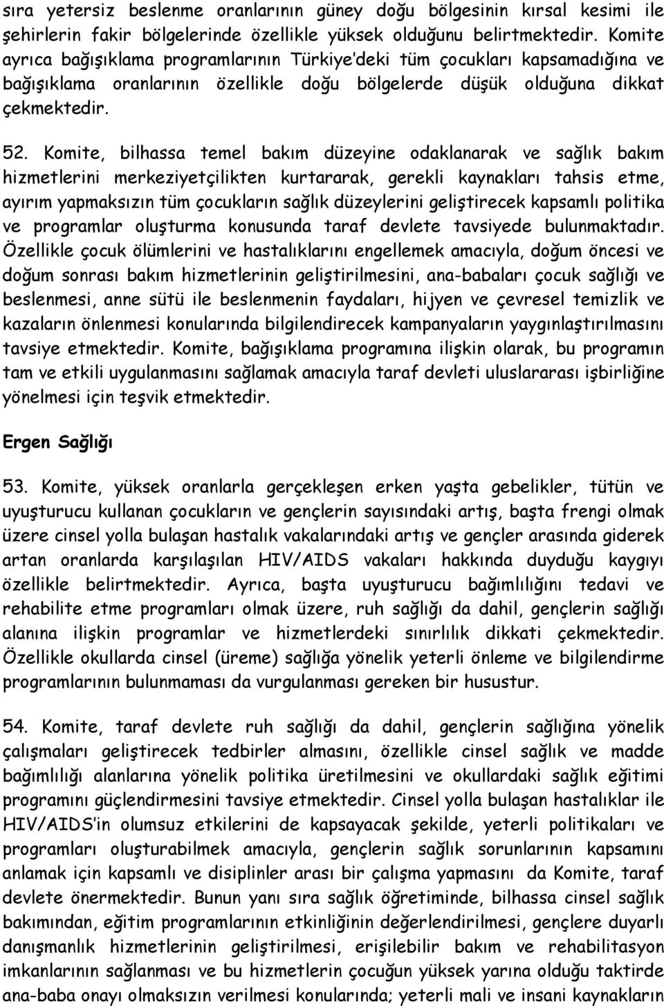 Komite, bilhassa temel bakım düzeyine odaklanarak ve sağlık bakım hizmetlerini merkeziyetçilikten kurtararak, gerekli kaynakları tahsis etme, ayırım yapmaksızın tüm çocukların sağlık düzeylerini