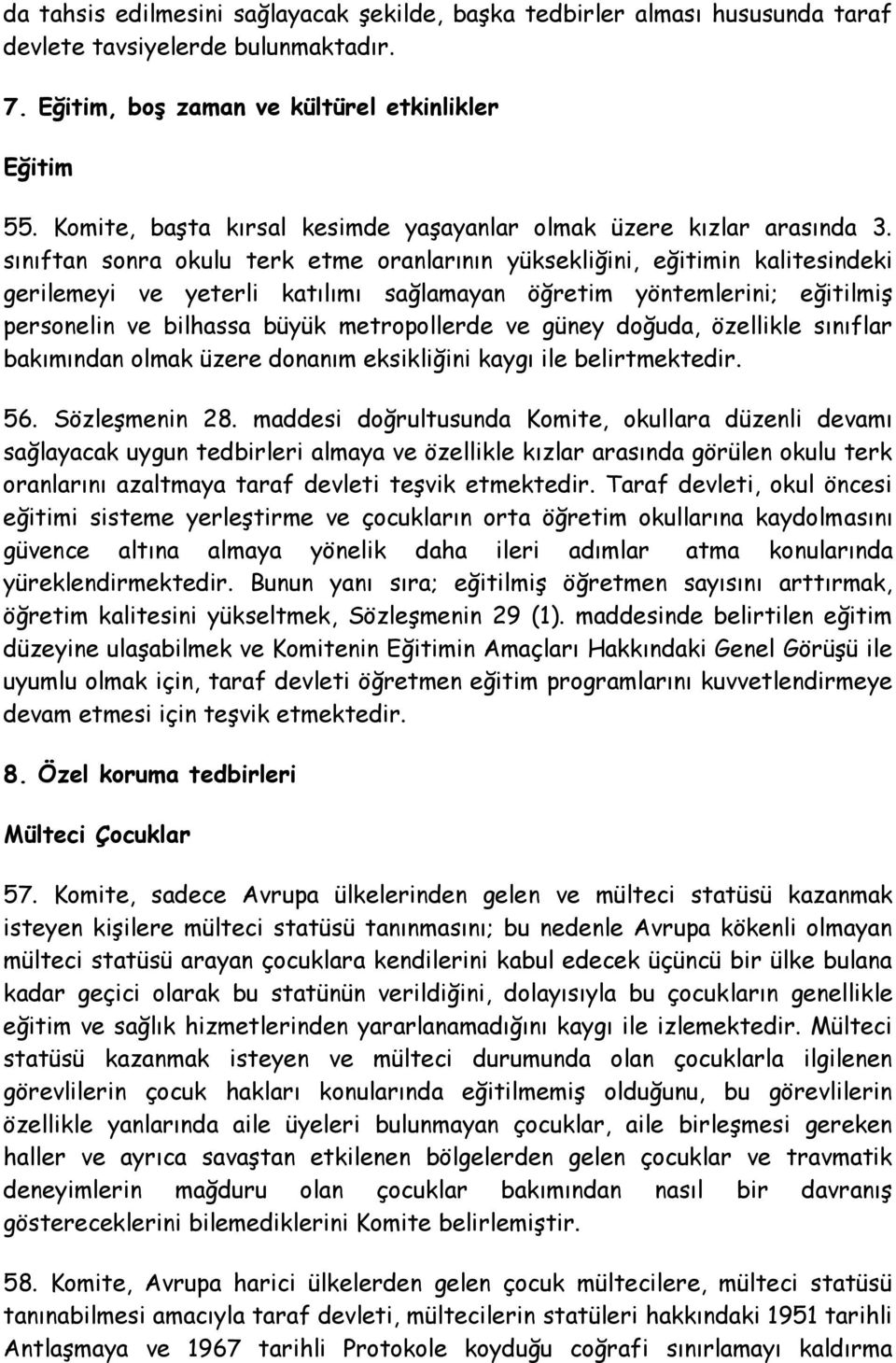 sınıftan sonra okulu terk etme oranlarının yüksekliğini, eğitimin kalitesindeki gerilemeyi ve yeterli katılımı sağlamayan öğretim yöntemlerini; eğitilmiş personelin ve bilhassa büyük metropollerde ve