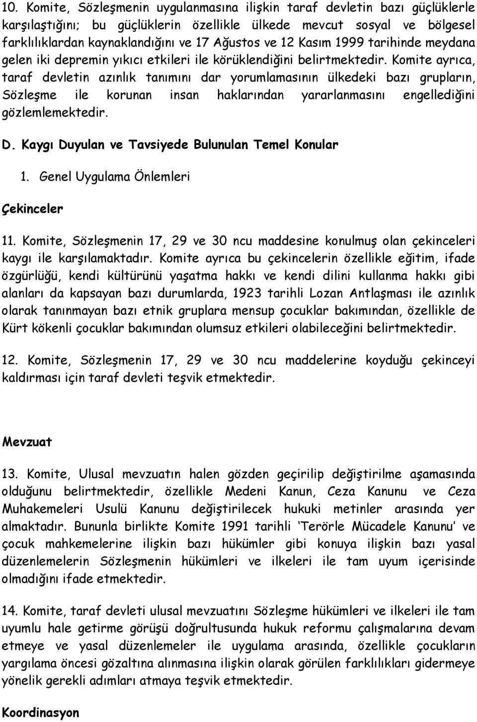 Komite ayrıca, taraf devletin azınlık tanımını dar yorumlamasının ülkedeki bazı grupların, Sözleşme ile korunan insan haklarından yararlanmasını engellediğini gözlemlemektedir. D.