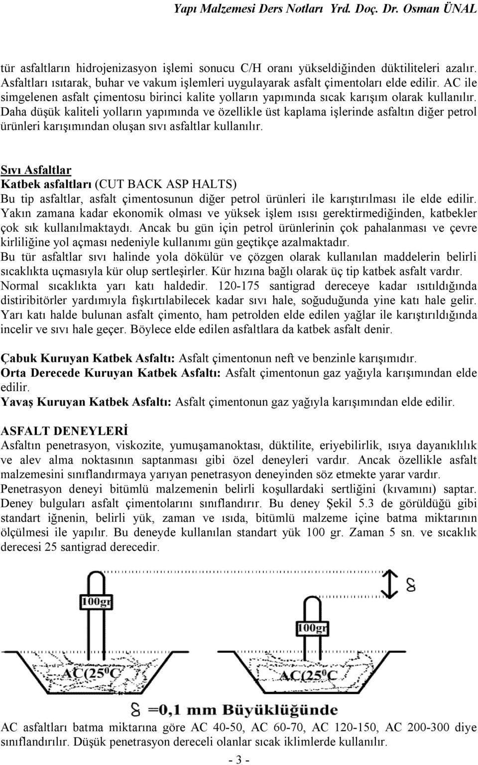 Daha düşük kaliteli yolların yapımında ve özellikle üst kaplama işlerinde asfaltın diğer petrol ürünleri karışımından oluşan sıvı asfaltlar kullanılır.