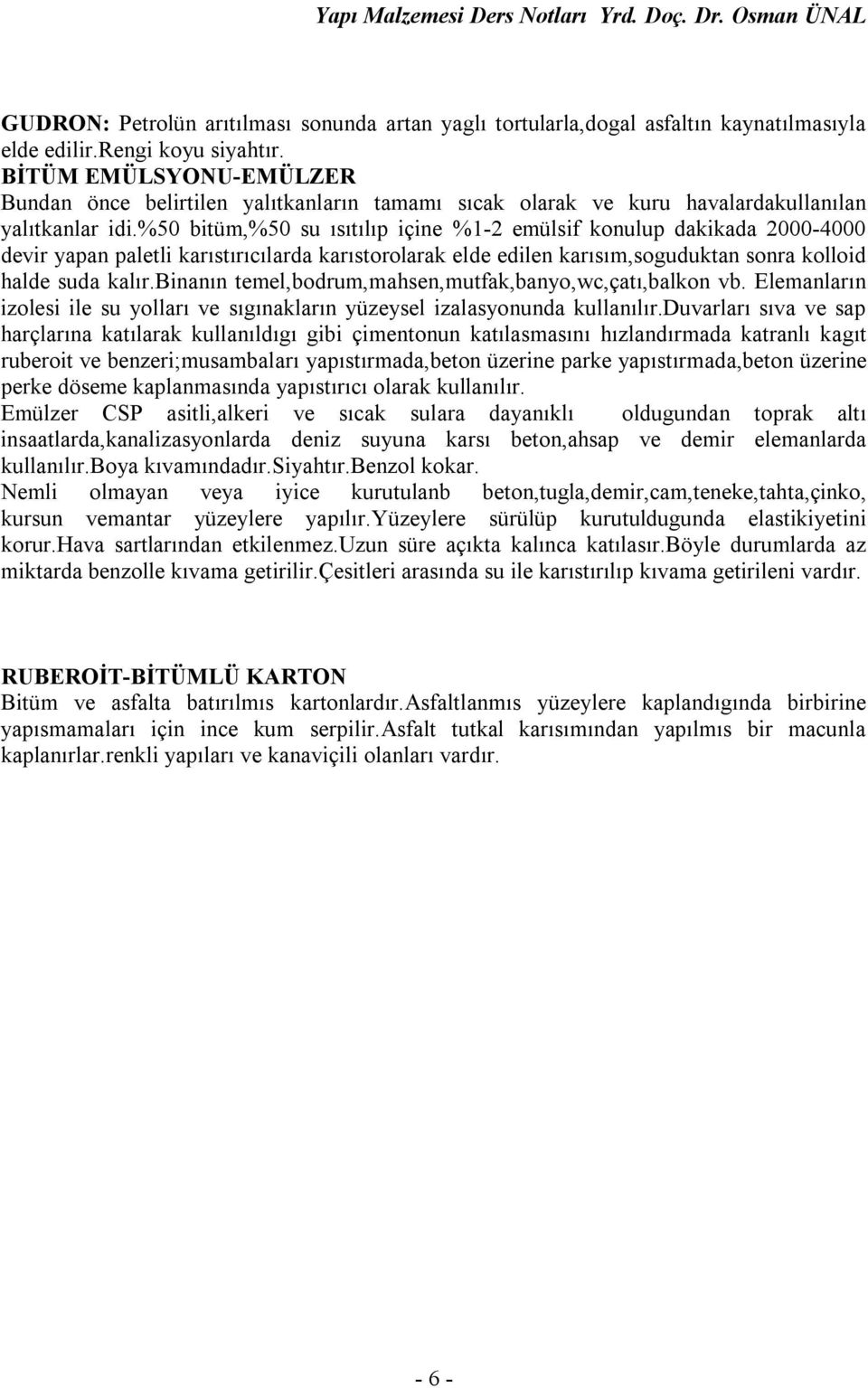 %50 bitüm,%50 su ısıtılıp içine %1-2 emülsif konulup dakikada 2000-4000 devir yapan paletli karıstırıcılarda karıstorolarak elde edilen karısım,soguduktan sonra kolloid halde suda kalır.