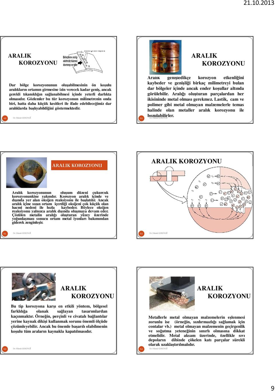 49 50 Aralık genişledikçe korozyon etkenliğini kaybeder ve genişliği birkaç milimetreyi bulan dar bölgeler içinde ancak ender koşullar altında görülebilir.