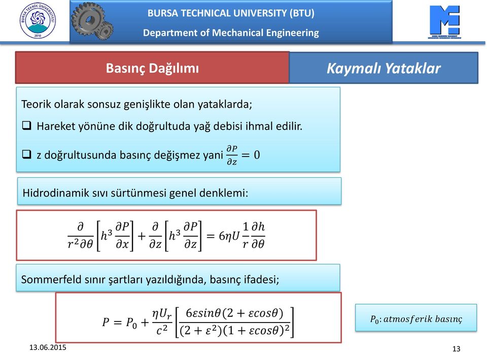 z doğrultusunda basınç değişmez yani P z = 0 Hidrodinamik sıvı sürtünmesi genel denklemi: r 2 θ