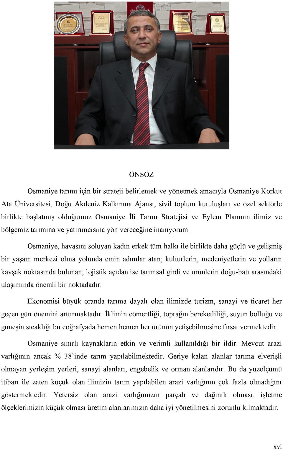 Osmaniye, havasını soluyan kadın erkek tüm halkı ile birlikte daha güçlü ve geliģmiģ bir yaģam merkezi olma yolunda emin adımlar atan; kültürlerin, medeniyetlerin ve yolların kavģak noktasında