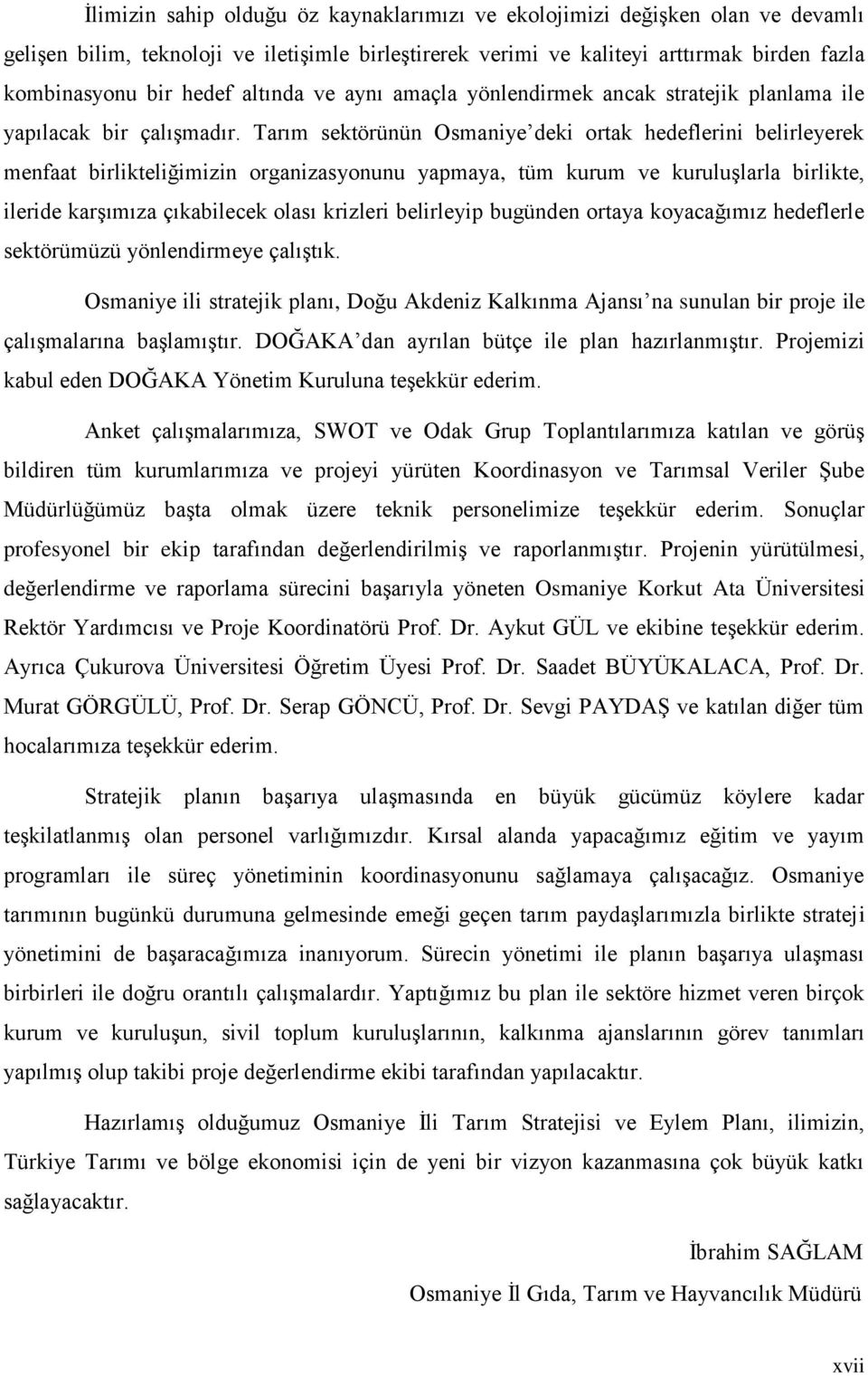 Tarım sektörünün Osmaniye deki ortak hedeflerini belirleyerek menfaat birlikteliğimizin organizasyonunu yapmaya, tüm kurum ve kuruluģlarla birlikte, ileride karģımıza çıkabilecek olası krizleri